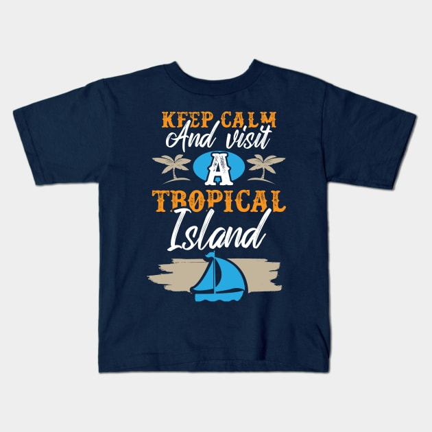 Cruise Vacation Keep Calm And Visit A Tropical Island Kids T-Shirt by kdspecialties